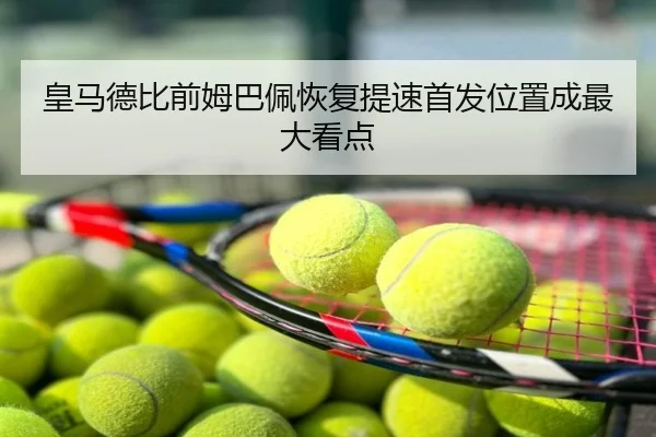 皇马德比前姆巴佩恢复提速首发位置成最大看点
